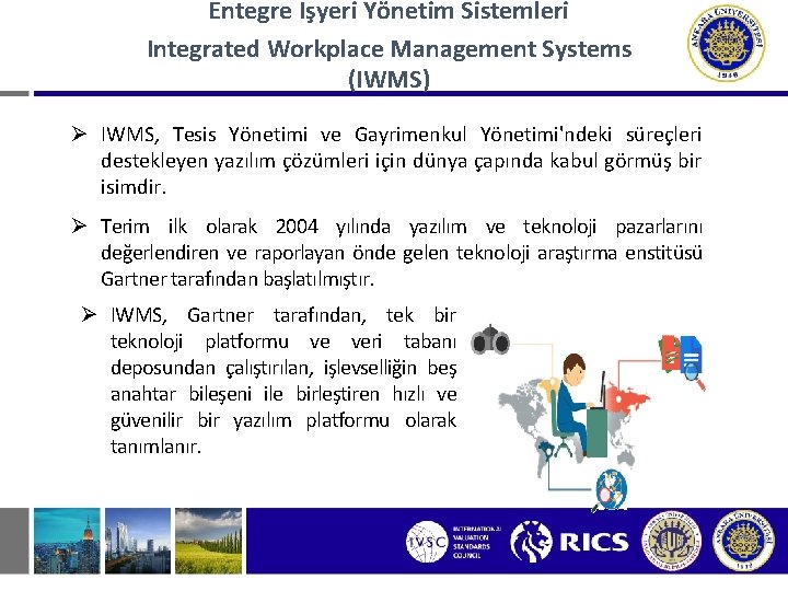 Entegre İşyeri Yönetim Sistemleri Integrated Workplace Management Systems (IWMS) Ø IWMS, Tesis Yönetimi ve