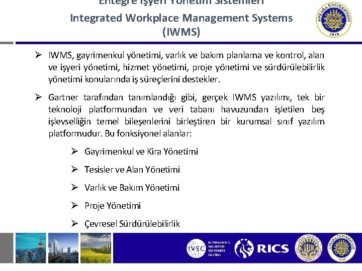 Entegre İşyeri Yönetim Sistemleri Integrated Workplace Management Systems (IWMS) Ø IWMS, gayrimenkul yönetimi, varlık