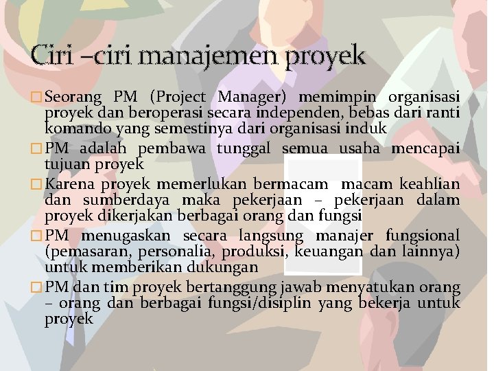 Ciri –ciri manajemen proyek � Seorang PM (Project Manager) memimpin organisasi proyek dan beroperasi