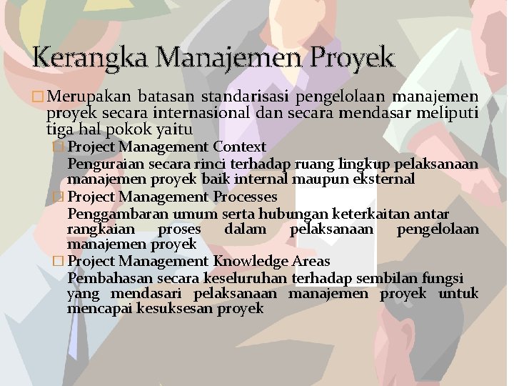 Kerangka Manajemen Proyek � Merupakan batasan standarisasi pengelolaan manajemen proyek secara internasional dan secara