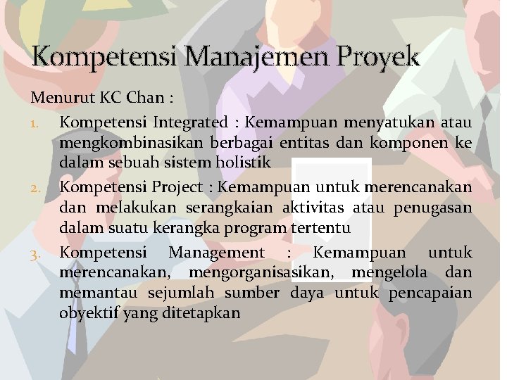 Kompetensi Manajemen Proyek Menurut KC Chan : 1. Kompetensi Integrated : Kemampuan menyatukan atau