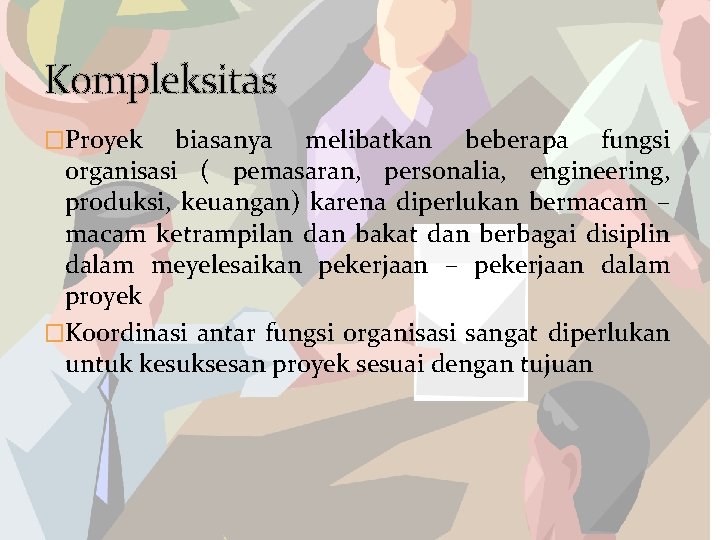 Kompleksitas �Proyek biasanya melibatkan beberapa fungsi organisasi ( pemasaran, personalia, engineering, produksi, keuangan) karena