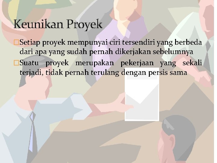 Keunikan Proyek �Setiap proyek mempunyai ciri tersendiri yang berbeda dari apa yang sudah pernah