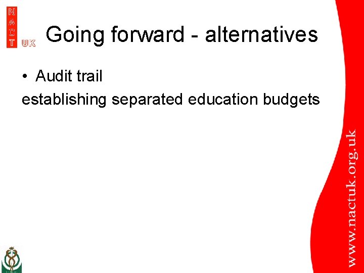 Going forward - alternatives • Audit trail establishing separated education budgets 