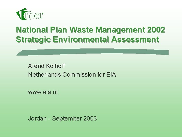 National Plan Waste Management 2002 Strategic Environmental Assessment Arend Kolhoff Netherlands Commission for EIA