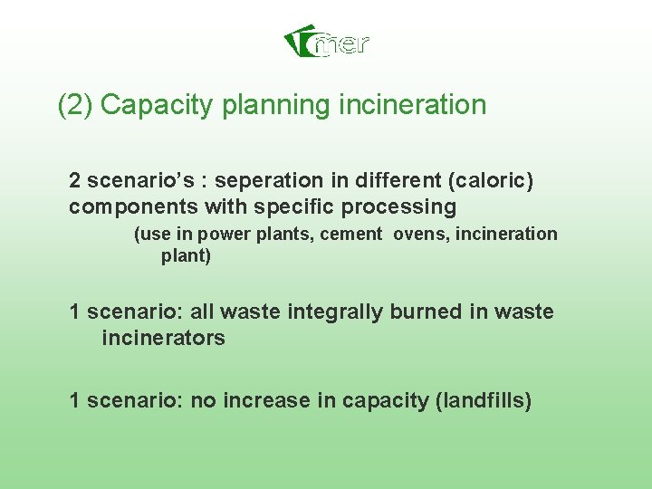 (2) Capacity planning incineration 2 scenario’s : seperation in different (caloric) components with specific