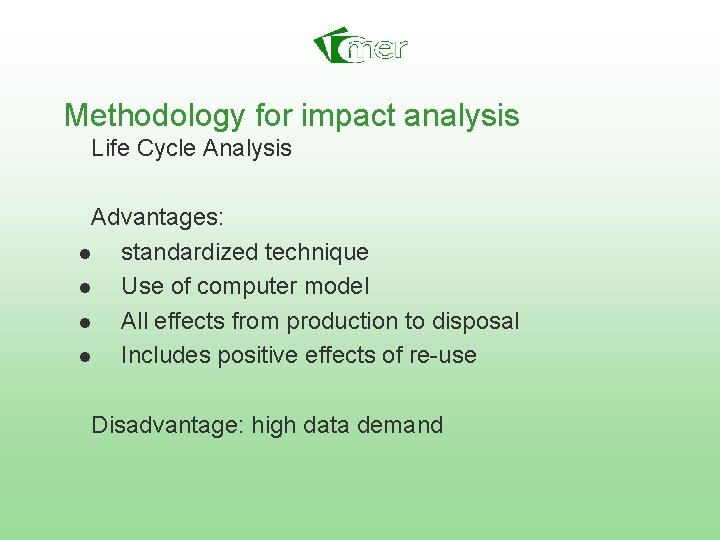 Methodology for impact analysis Life Cycle Analysis Advantages: n standardized technique n Use of