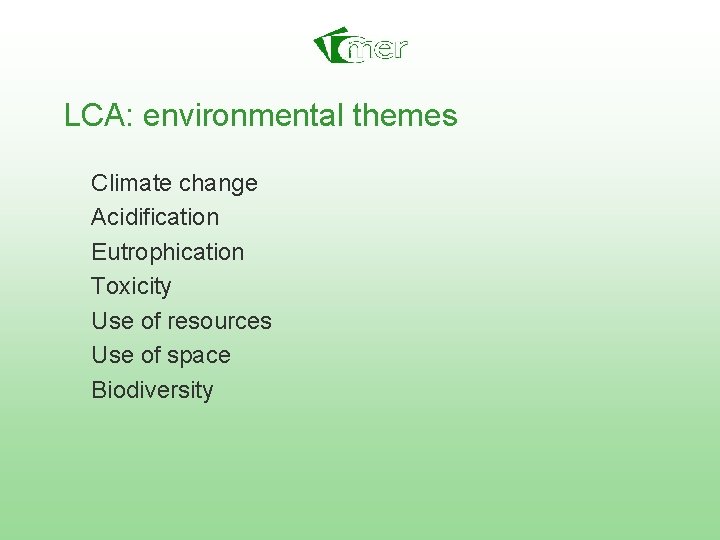 LCA: environmental themes Climate change Acidification Eutrophication Toxicity Use of resources Use of space