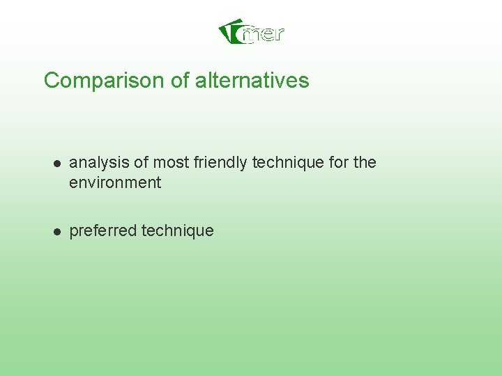 Comparison of alternatives n n analysis of most friendly technique for the environment preferred