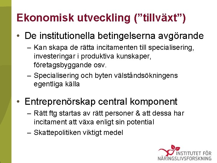 Ekonomisk utveckling (”tillväxt”) • De institutionella betingelserna avgörande – Kan skapa de rätta incitamenten