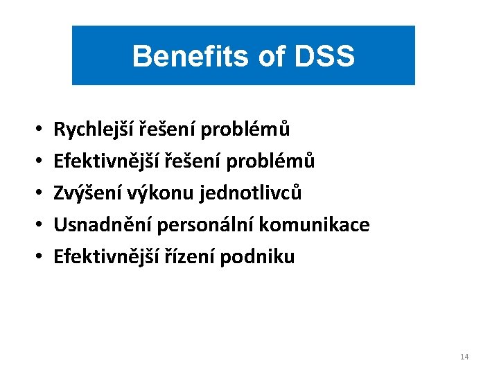 Benefits of DSS • • • Rychlejší řešení problémů Efektivnější řešení problémů Zvýšení výkonu