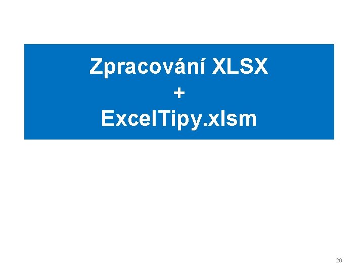 Zpracování XLSX + Excel. Tipy. xlsm 20 