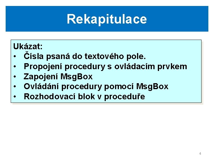 Rekapitulace Ukázat: • Čísla psaná do textového pole. • Propojení procedury s ovládacím prvkem