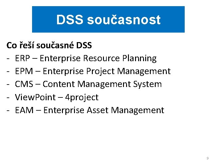 DSS současnost Co řeší současné DSS - ERP – Enterprise Resource Planning - EPM