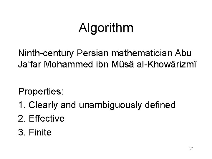 Algorithm Ninth-century Persian mathematician Abu Ja‘far Mohammed ibn Mûsâ al-Khowârizmî Properties: 1. Clearly and