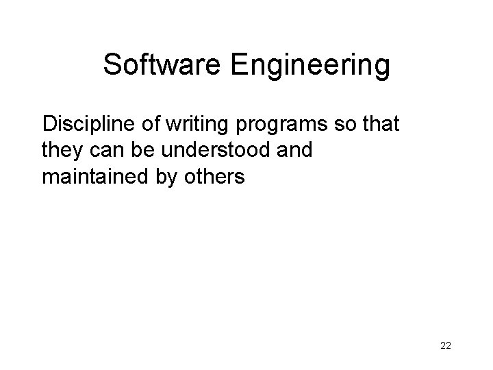 Software Engineering Discipline of writing programs so that they can be understood and maintained