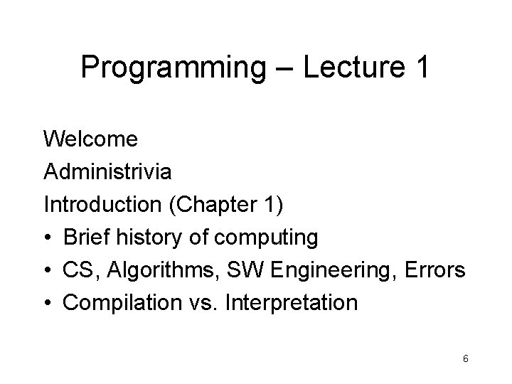 Programming – Lecture 1 Welcome Administrivia Introduction (Chapter 1) • Brief history of computing