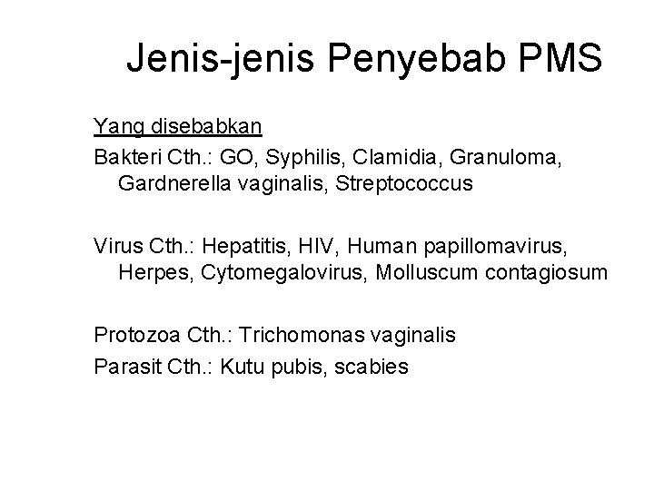 Jenis-jenis Penyebab PMS Yang disebabkan Bakteri Cth. : GO, Syphilis, Clamidia, Granuloma, Gardnerella vaginalis,