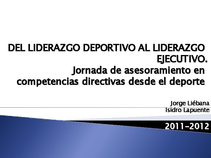 DEL LIDERAZGO DEPORTIVO AL LIDERAZGO EJECUTIVO. Jornada de asesoramiento en competencias directivas desde el