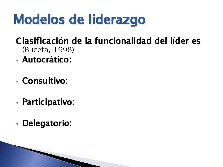 Modelos de liderazgo Clasificación de la funcionalidad del líder es (Buceta, 1998) • Autocrático: