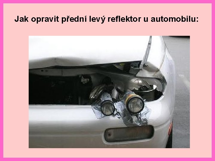 Jak opravit přední levý reflektor u automobilu: 