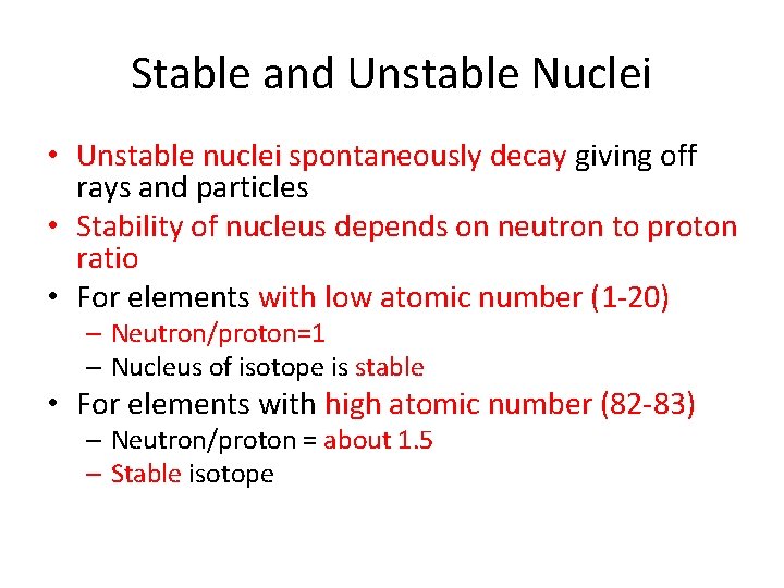 Stable and Unstable Nuclei • Unstable nuclei spontaneously decay giving off rays and particles