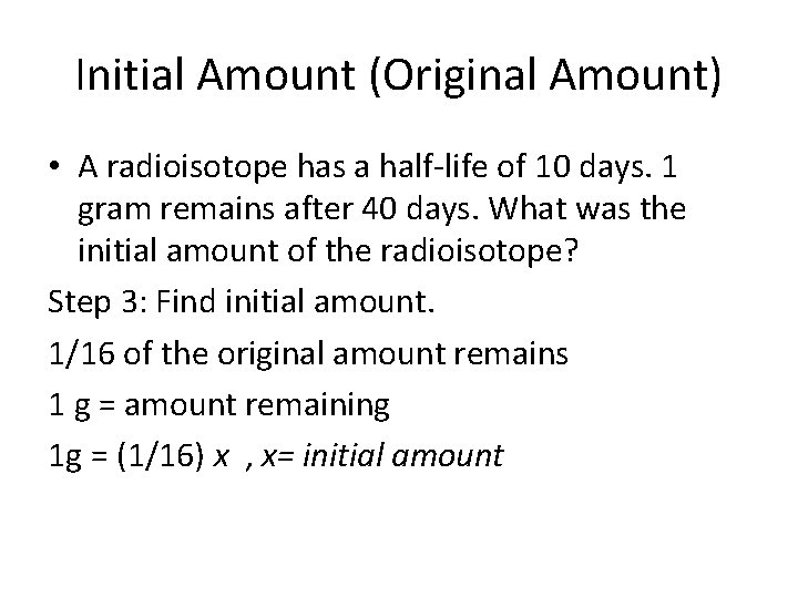 Initial Amount (Original Amount) • A radioisotope has a half-life of 10 days. 1