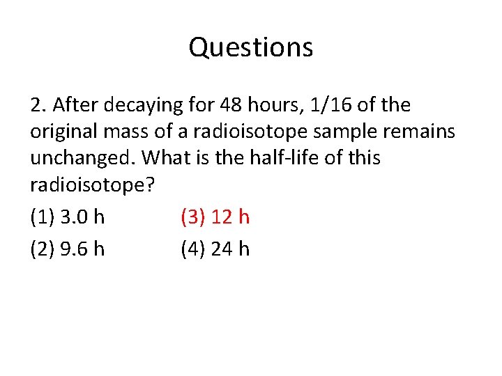 Questions 2. After decaying for 48 hours, 1/16 of the original mass of a