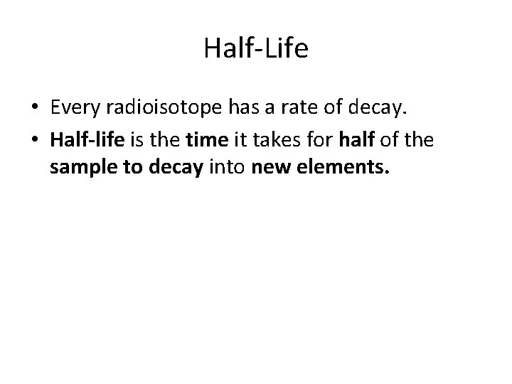 Half-Life • Every radioisotope has a rate of decay. • Half-life is the time