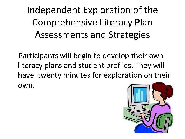 Independent Exploration of the Comprehensive Literacy Plan Assessments and Strategies Participants will begin to