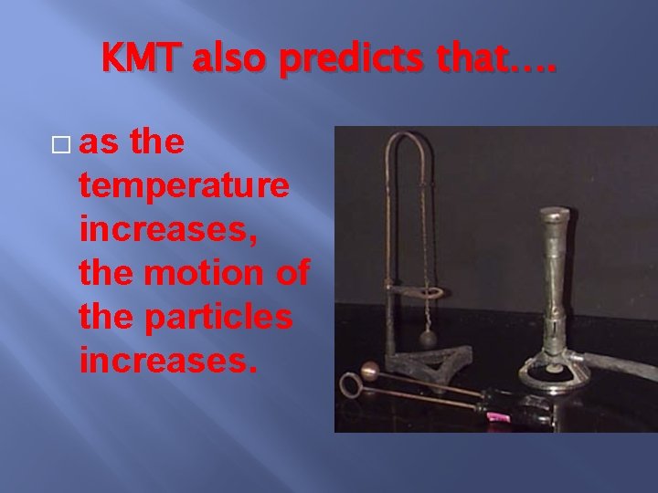 KMT also predicts that…. � as the temperature increases, the motion of the particles