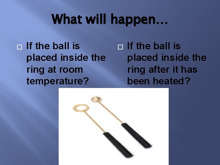 What will happen… � If the ball is placed inside the ring at room