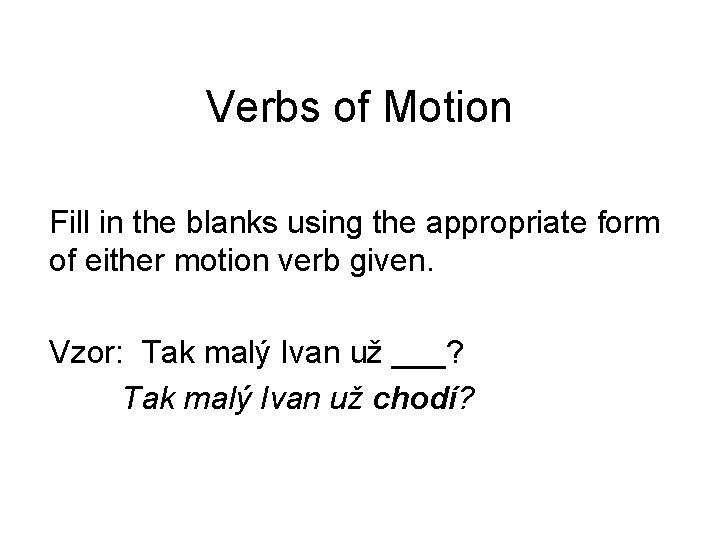 Verbs of Motion Fill in the blanks using the appropriate form of either motion