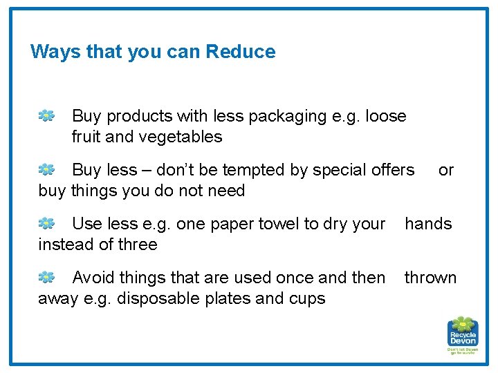 Ways that you can Reduce Buy products with less packaging e. g. loose fruit