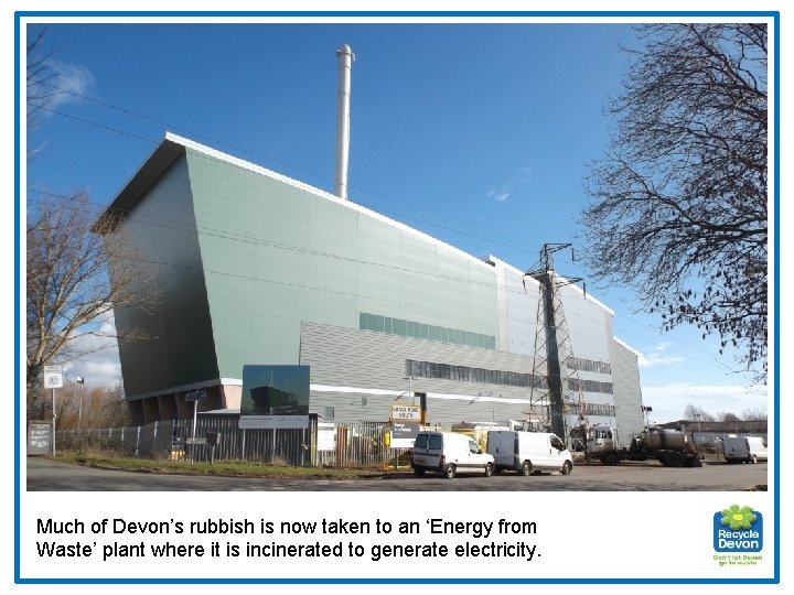 Much of Devon’s rubbish is now taken to an ‘Energy from Waste’ plant where