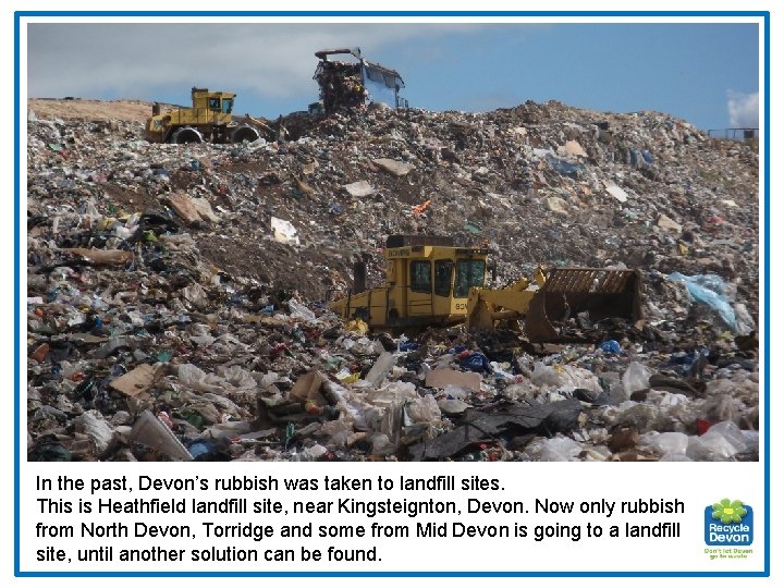 In the past, Devon’s rubbish was taken to landfill sites. This is Heathfield landfill