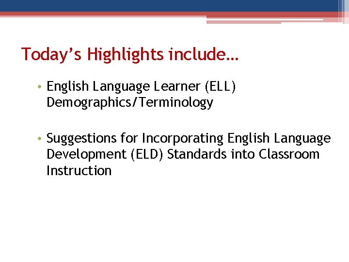 Today’s Highlights include… • English Language Learner (ELL) Demographics/Terminology • Suggestions for Incorporating English