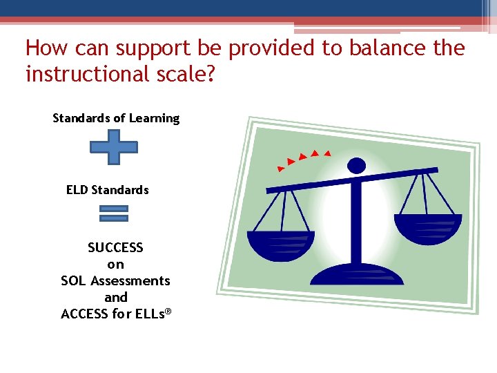 How can support be provided to balance the instructional scale? Standards of Learning ELD