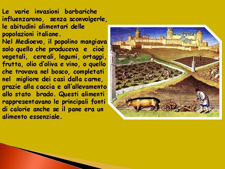 Le varie invasioni barbariche influenzarono, senza sconvolgerle, le abitudini alimentari delle popolazioni italiane. Nel