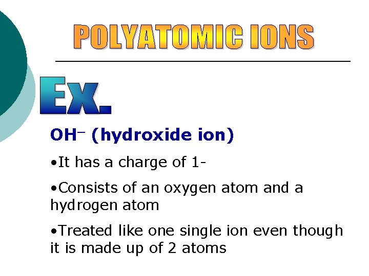 _ OH (hydroxide ion) • It has a charge of 1 • Consists of