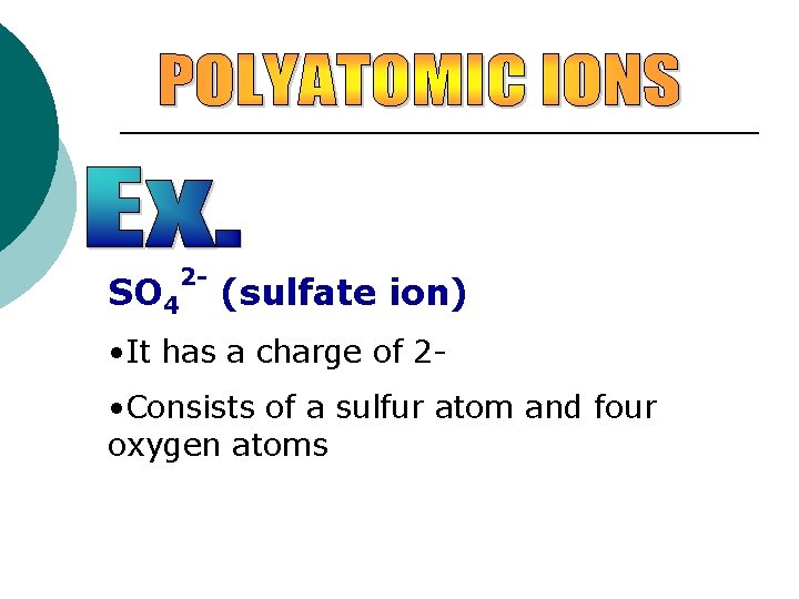 SO 4 2 - (sulfate ion) • It has a charge of 2 •