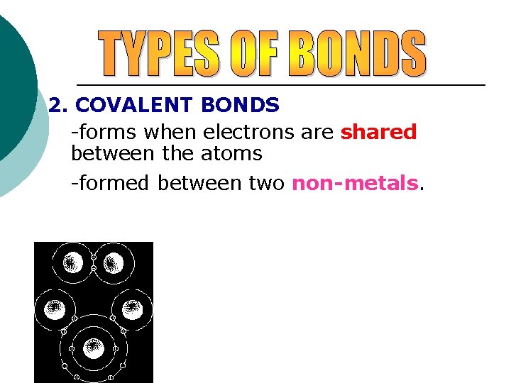 2. COVALENT BONDS -forms when electrons are shared between the atoms -formed between two