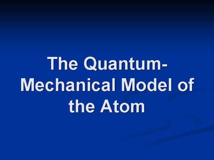 The Quantum. Mechanical Model of the Atom 