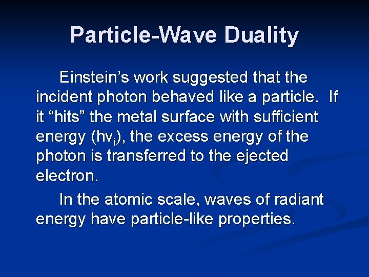 Particle-Wave Duality Einstein’s work suggested that the incident photon behaved like a particle. If