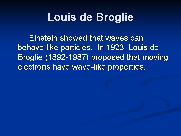 Louis de Broglie Einstein showed that waves can behave like particles. In 1923, Louis