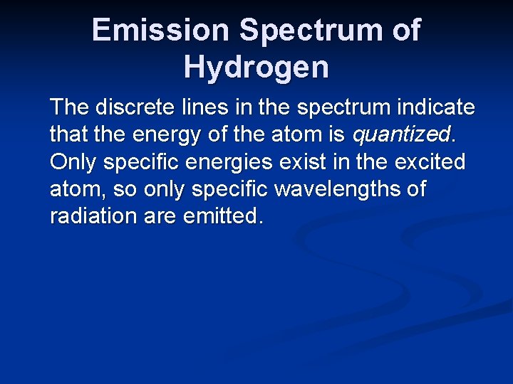 Emission Spectrum of Hydrogen The discrete lines in the spectrum indicate that the energy