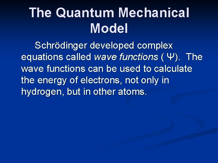 The Quantum Mechanical Model Schrödinger developed complex equations called wave functions ( Ψ). The