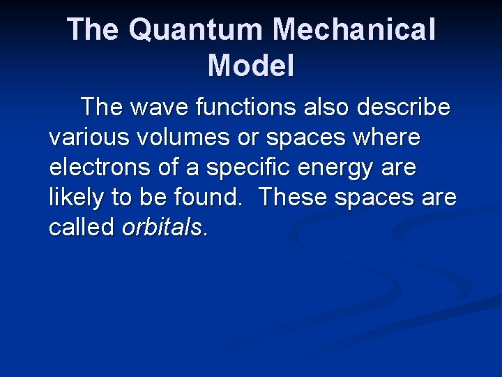 The Quantum Mechanical Model The wave functions also describe various volumes or spaces where