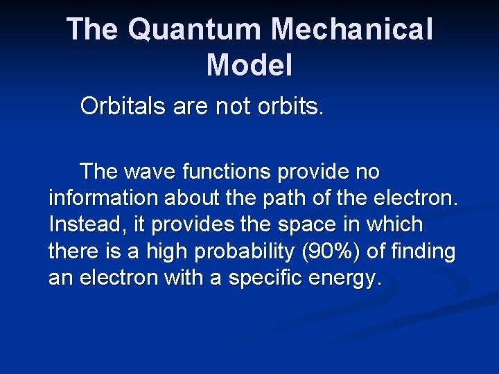 The Quantum Mechanical Model Orbitals are not orbits. The wave functions provide no information
