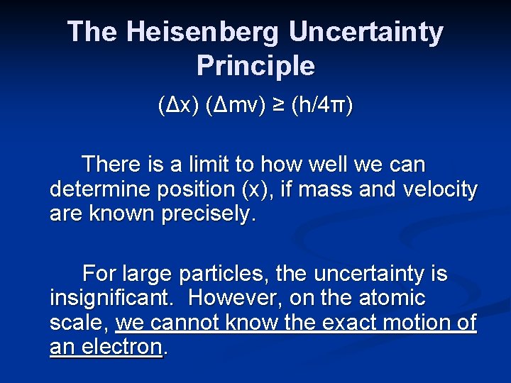 The Heisenberg Uncertainty Principle (Δx) (Δmv) ≥ (h/4π) There is a limit to how